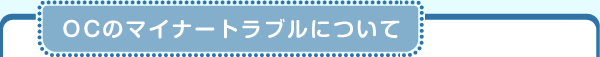 OCのマイナートラブルについて
