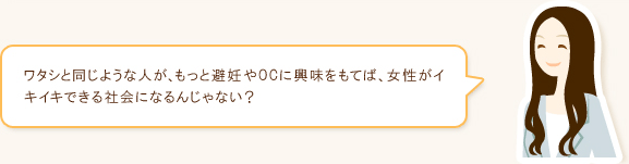 ワタシと同じような人が、もっと避妊やOCに興味をもてば、女性がイキイキできる社会になるんじゃない?